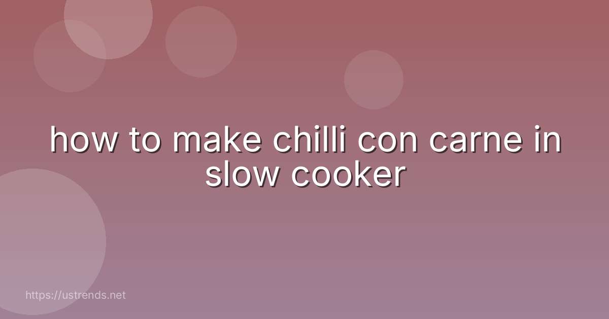 how to make chilli con carne in slow cooker