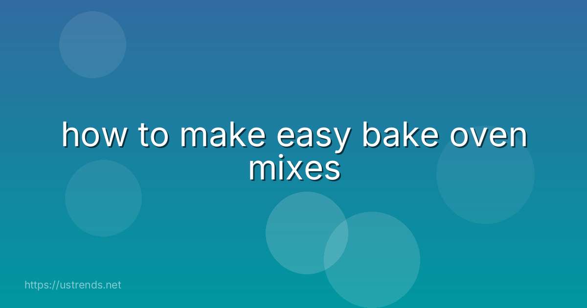 how to make easy bake oven mixes