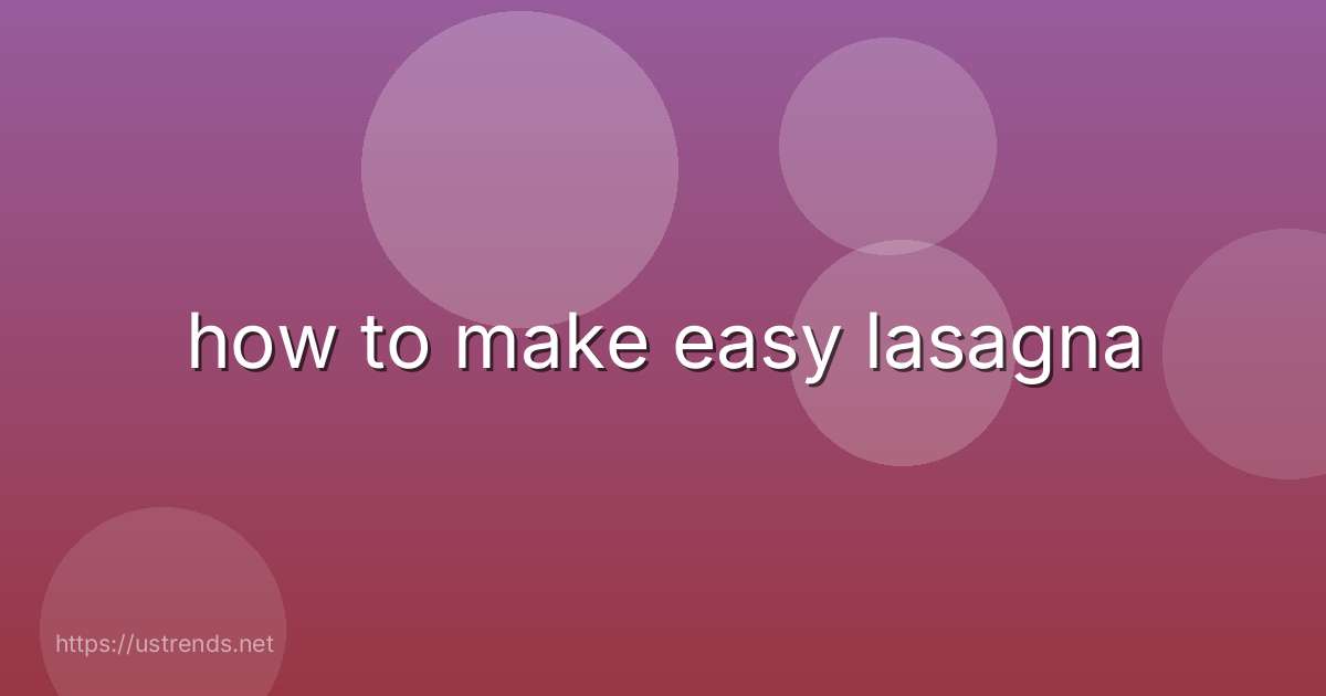 how to make easy lasagna