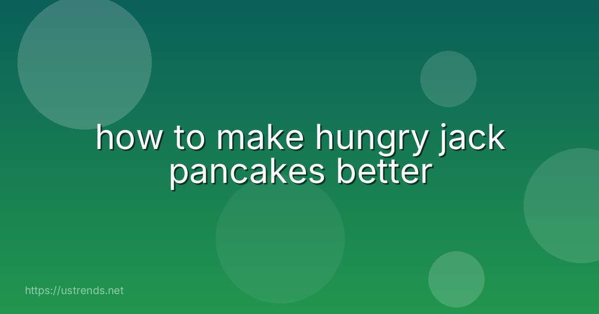 how to make hungry jack pancakes better