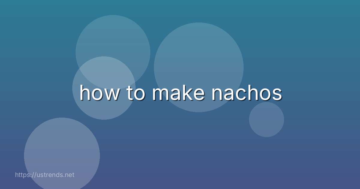 how to make nachos
