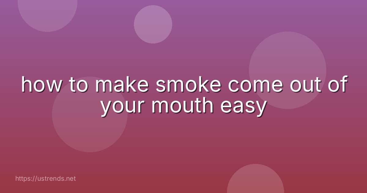 how to make smoke come out of your mouth easy