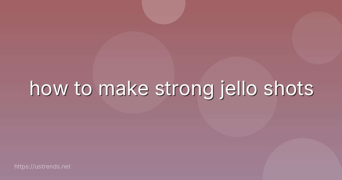 how to make strong jello shots