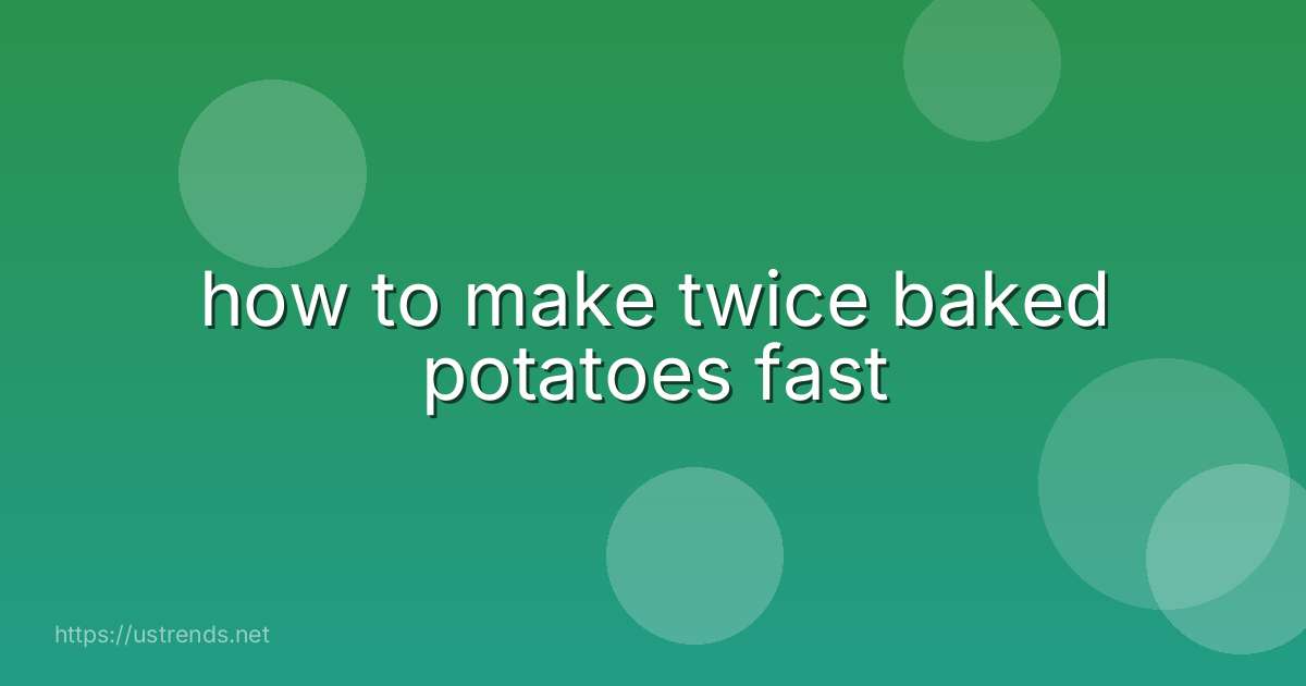 how to make twice baked potatoes fast
