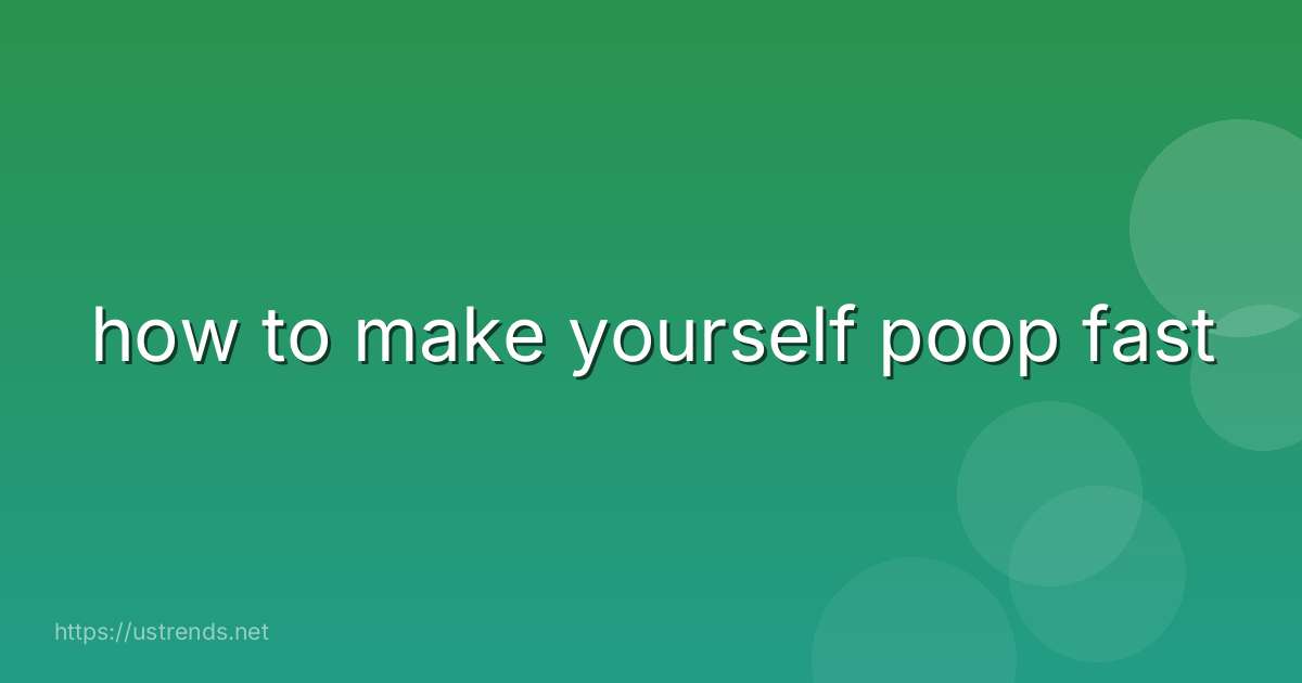how to make yourself poop fast