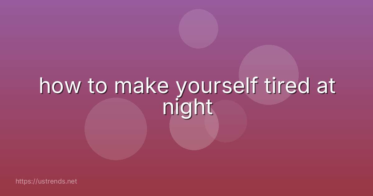 how to make yourself tired at night