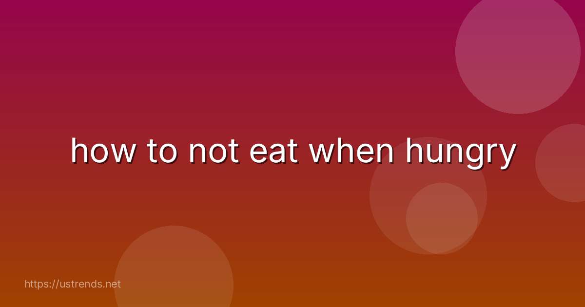 how to not eat when hungry