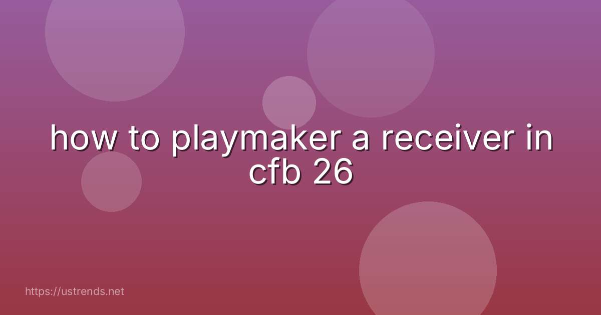 how to playmaker a receiver in cfb 26