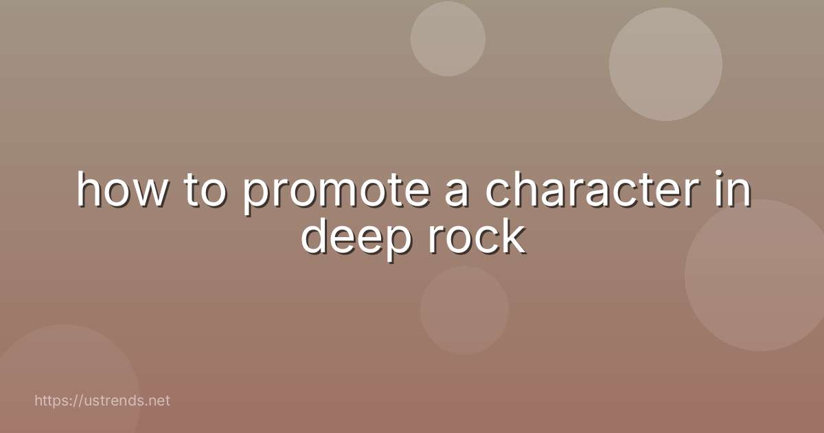 how to promote a character in deep rock