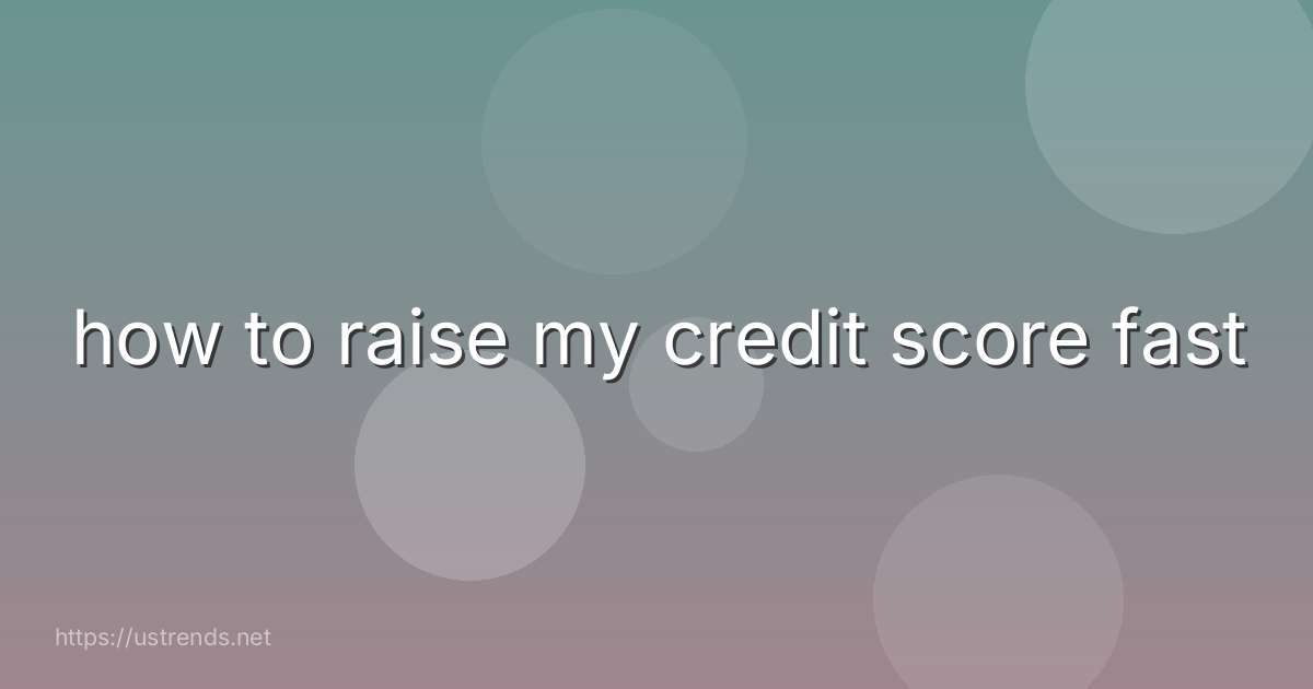 how to raise my credit score fast
