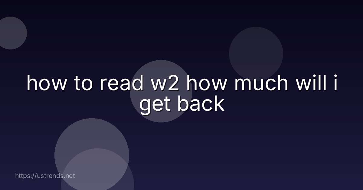 how to read w2 how much will i get back