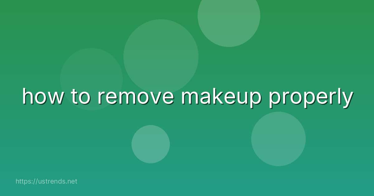 how to remove makeup properly