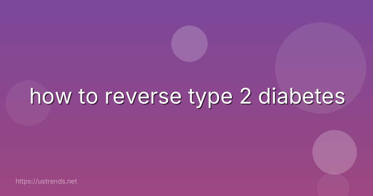 how to reverse type 2 diabetes