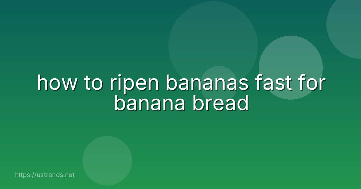 how to ripen bananas fast for banana bread
