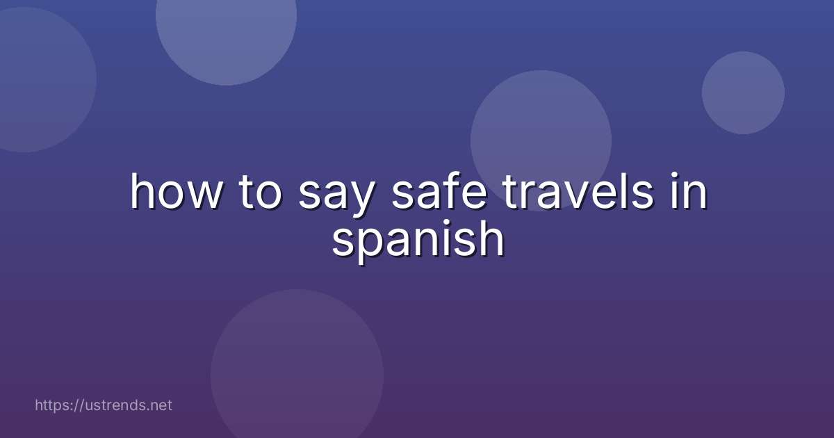 how to say safe travels in spanish