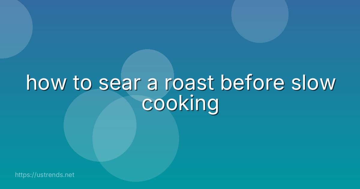 how to sear a roast before slow cooking