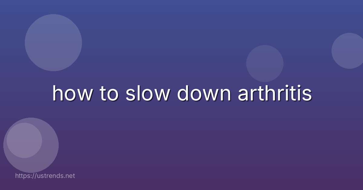 how to slow down arthritis