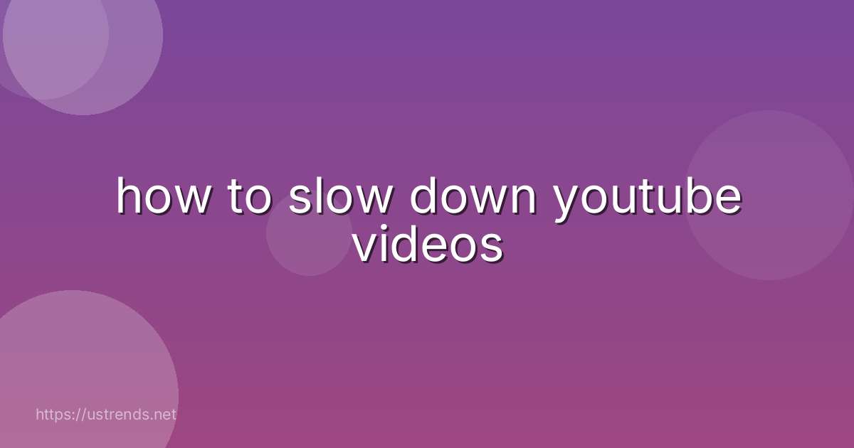 how to slow down youtube videos