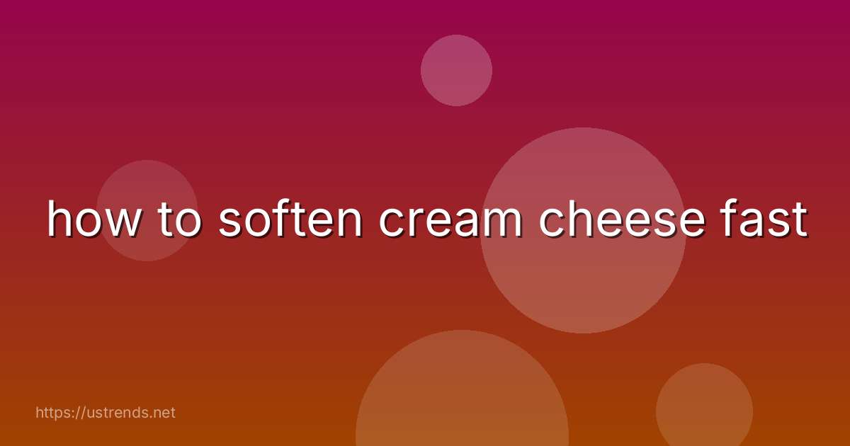 how to soften cream cheese fast