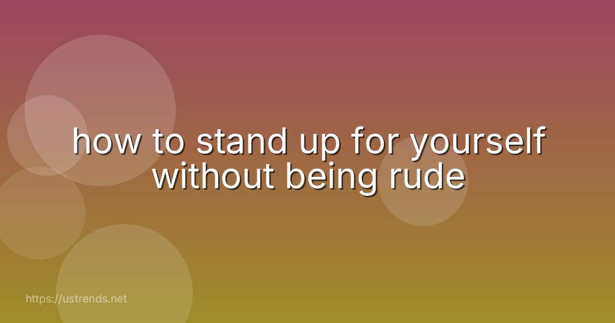how to stand up for yourself without being rude