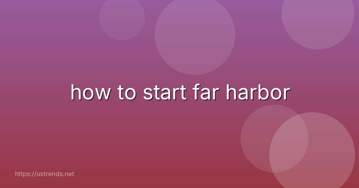 how to start far harbor