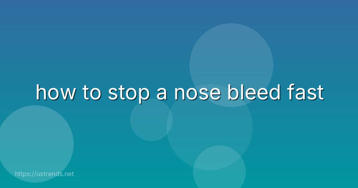 how to stop a nose bleed fast