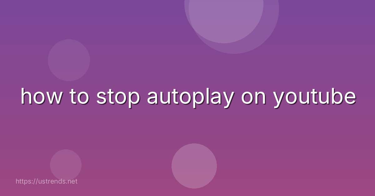 how to stop autoplay on youtube