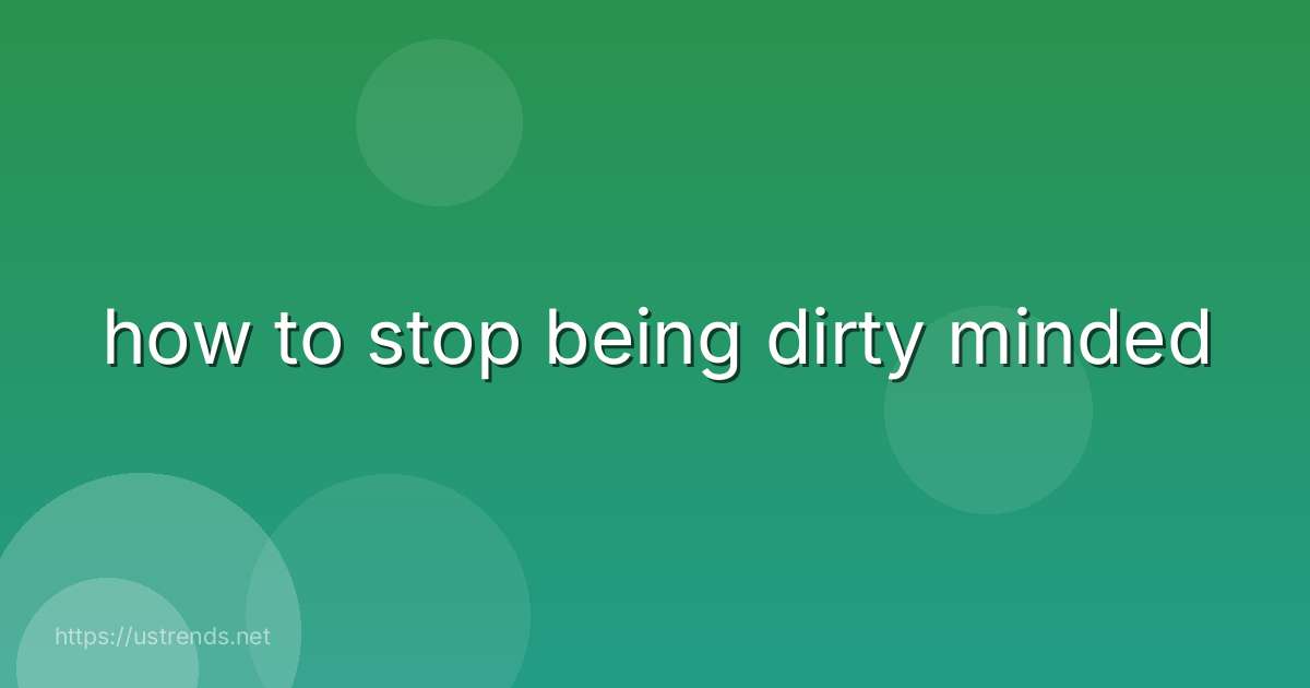 how to stop being dirty minded
