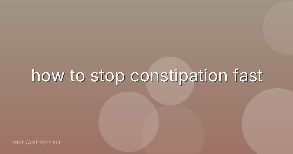 how to stop constipation fast