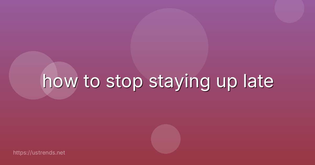 how to stop staying up late