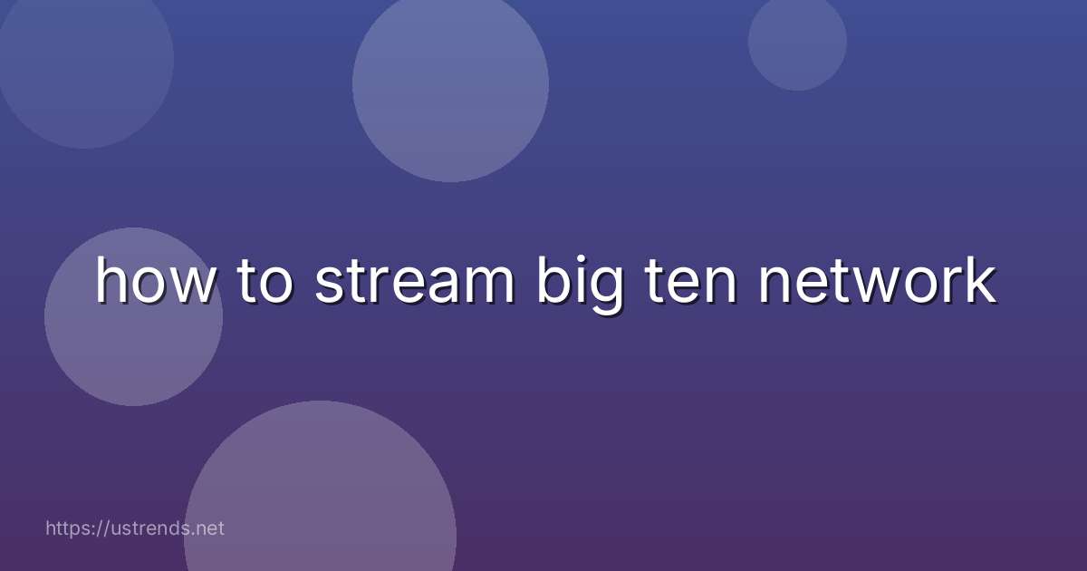how to stream big ten network