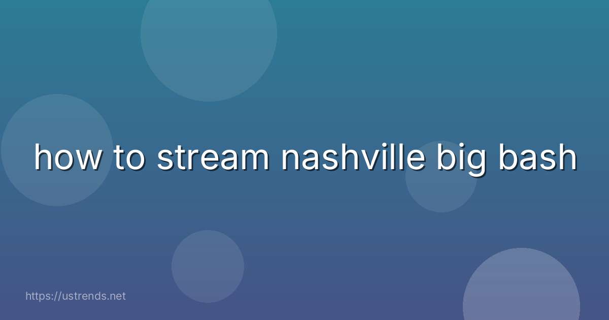 how to stream nashville big bash