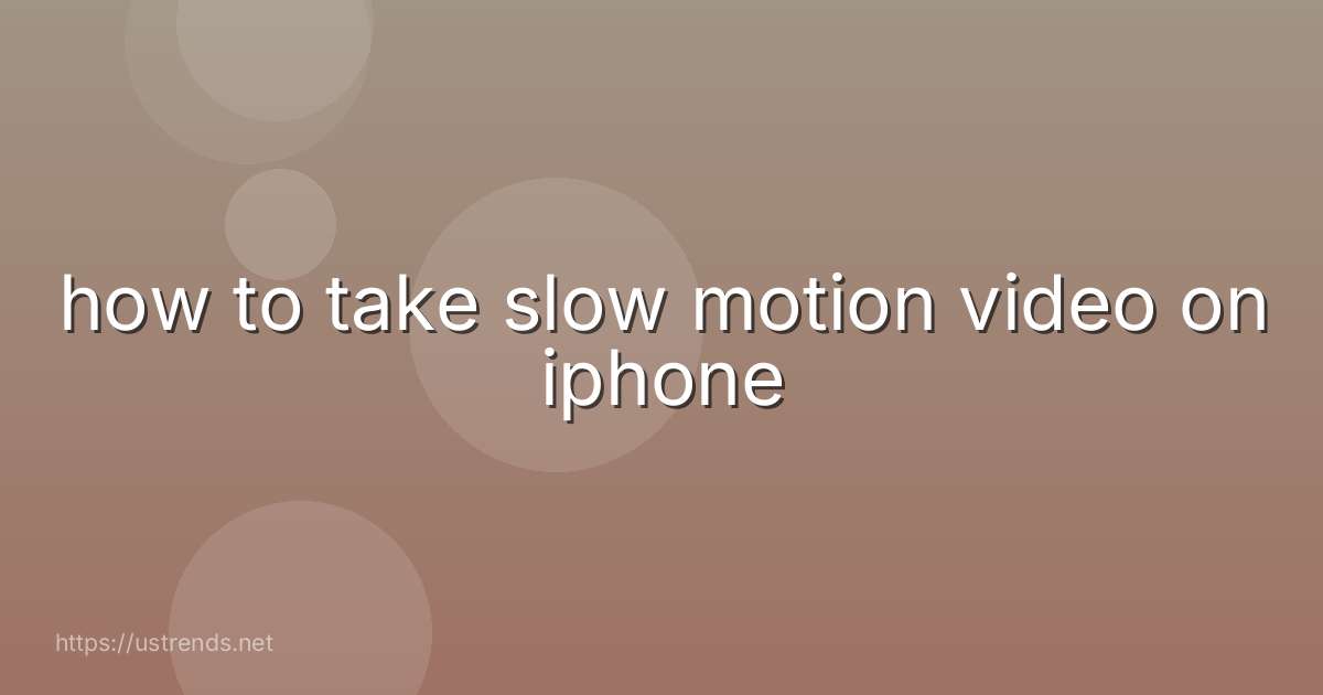 how to take slow motion video on iphone