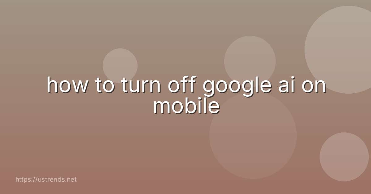how to turn off google ai on mobile