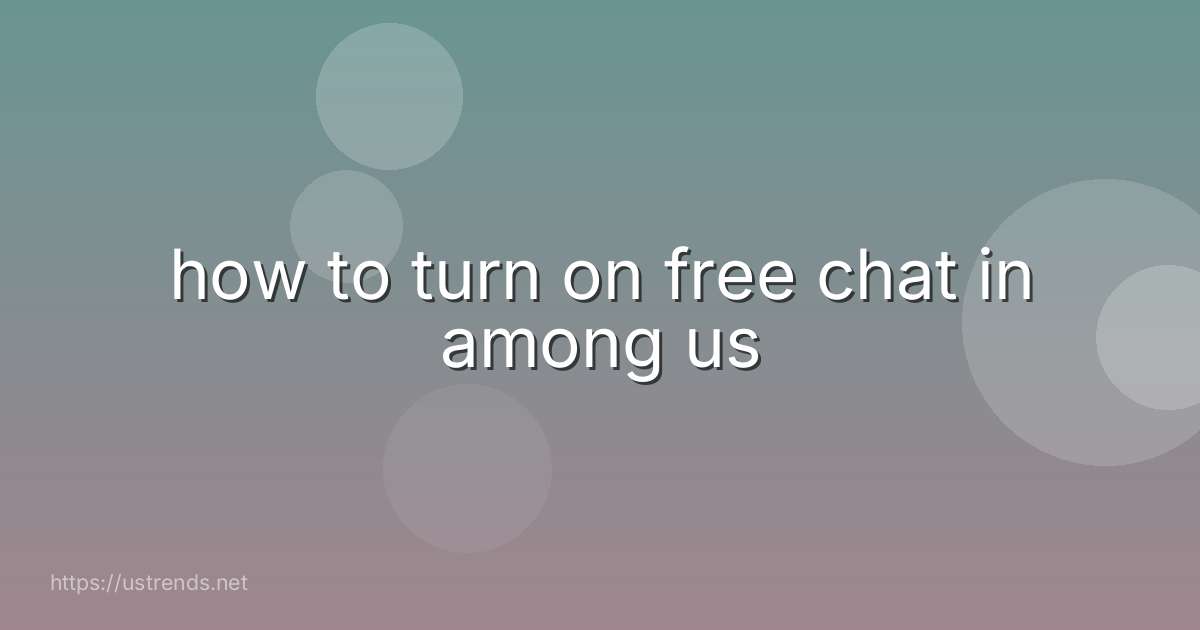 how to turn on free chat in among us