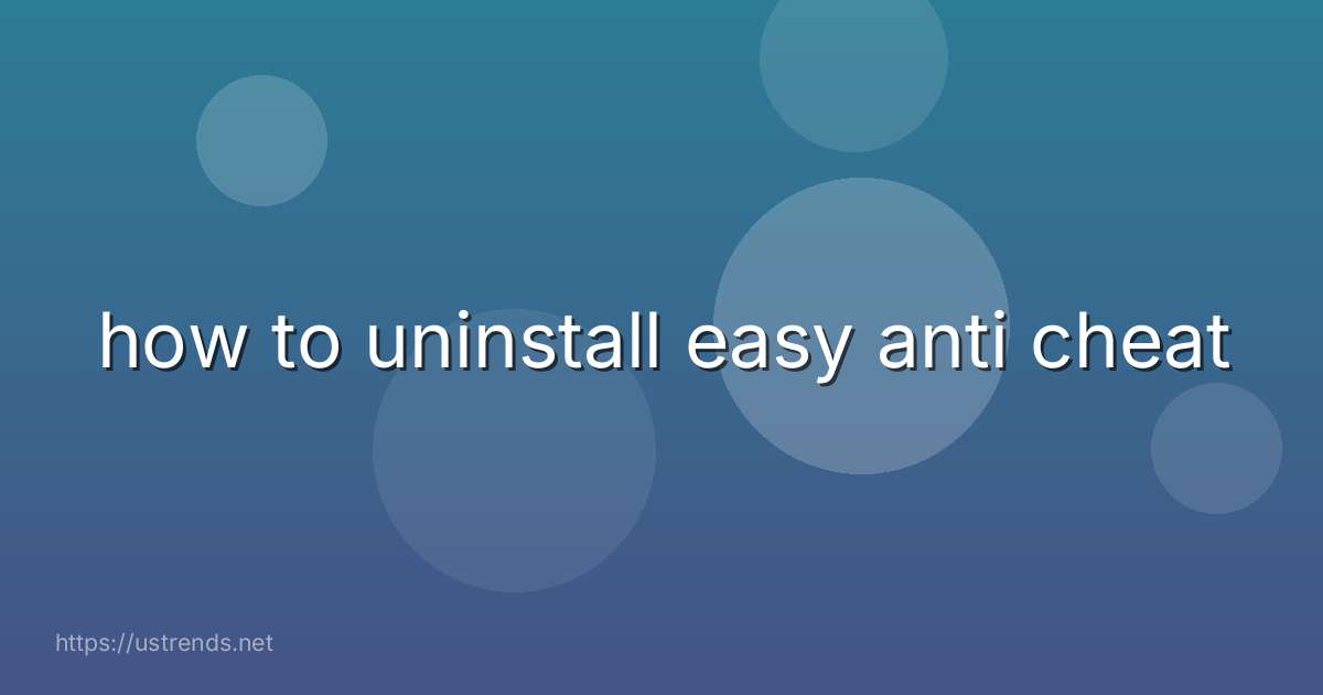 how to uninstall easy anti cheat