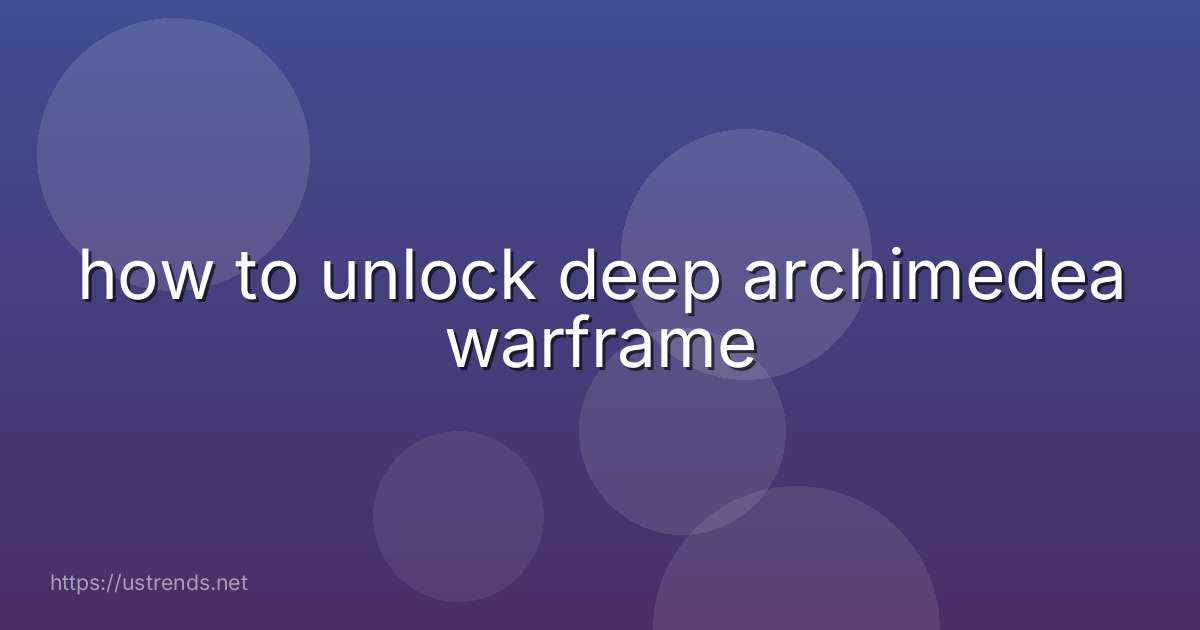 how to unlock deep archimedea warframe