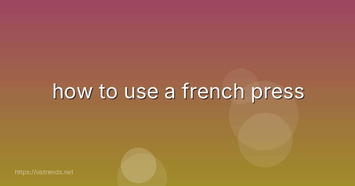 how to use a french press