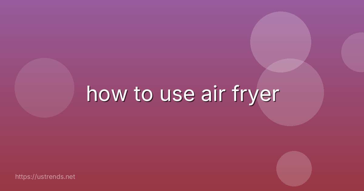 how to use air fryer