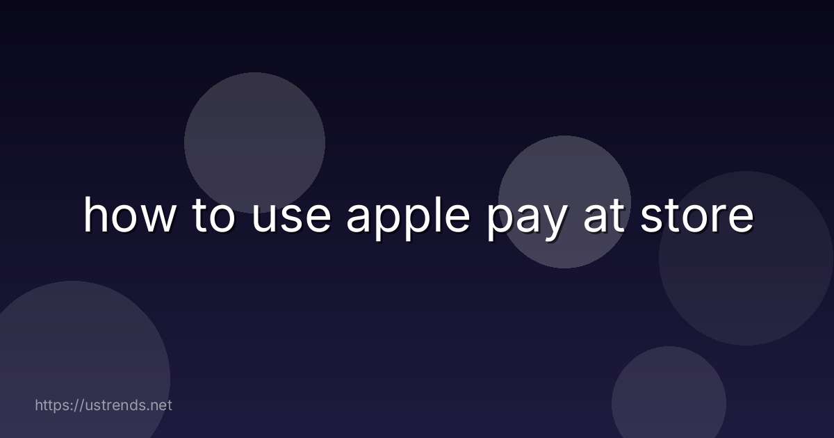 how to use apple pay at store
