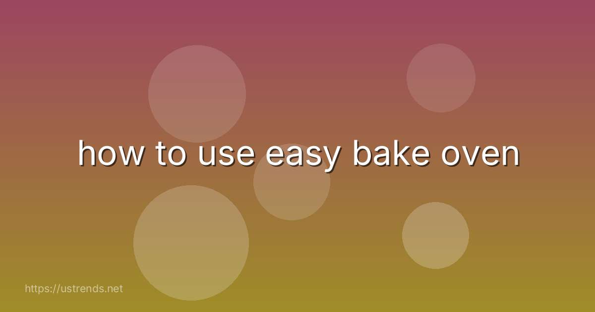 how to use easy bake oven