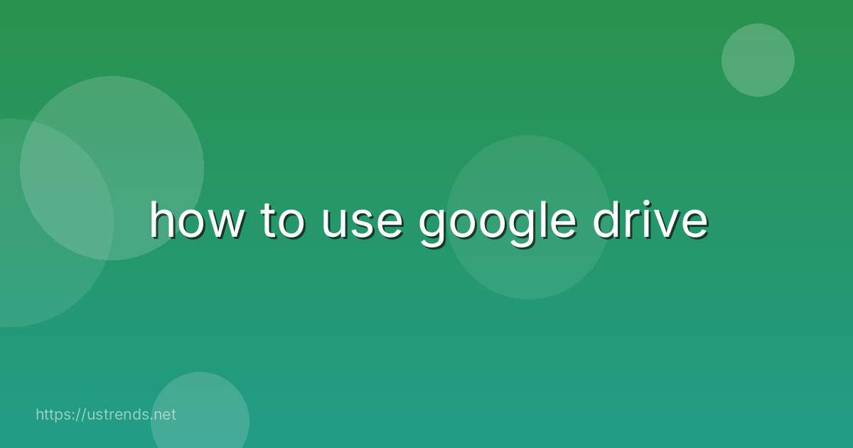 how to use google drive