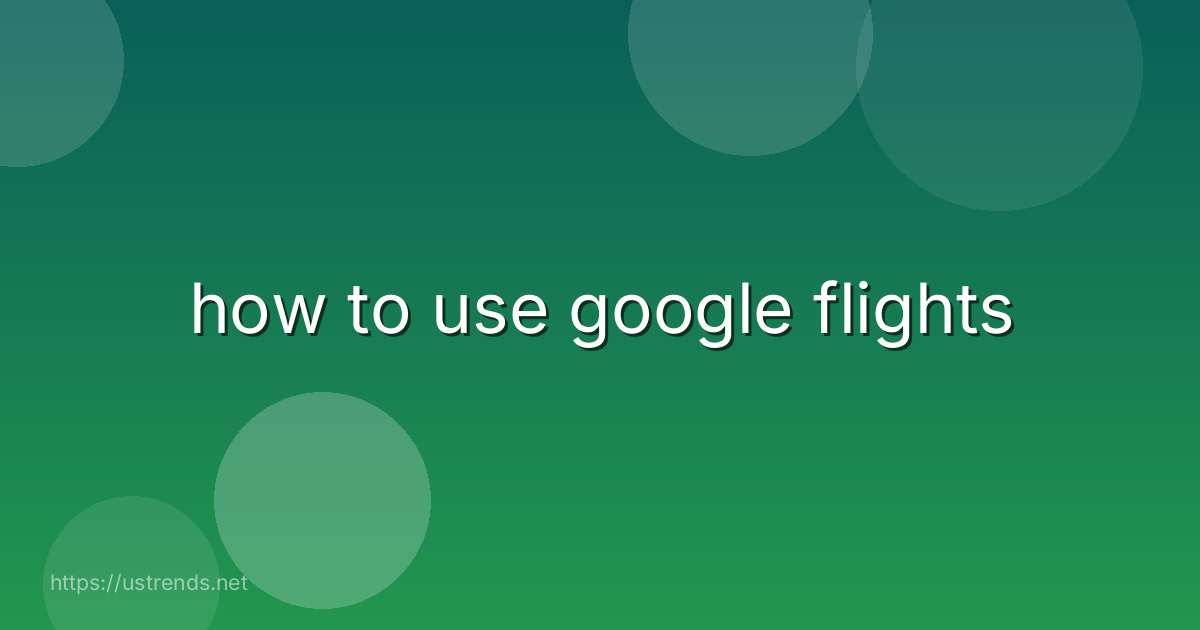 how to use google flights