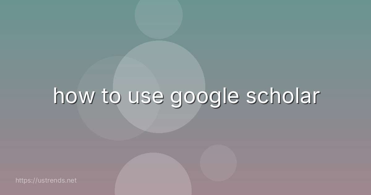 how to use google scholar
