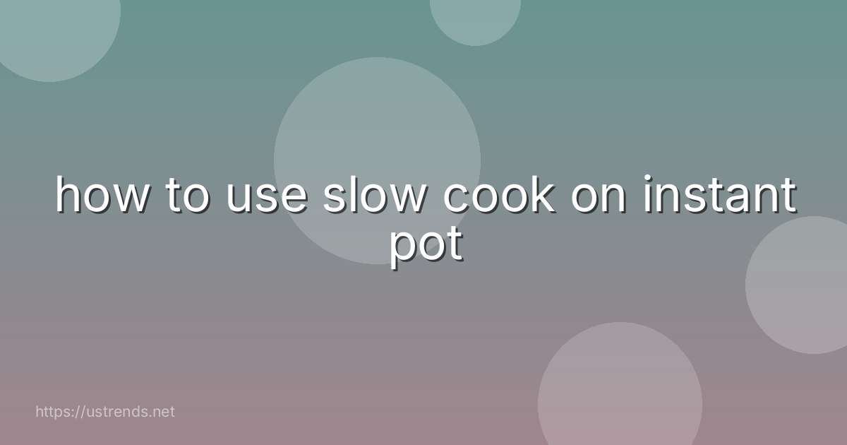 how to use slow cook on instant pot