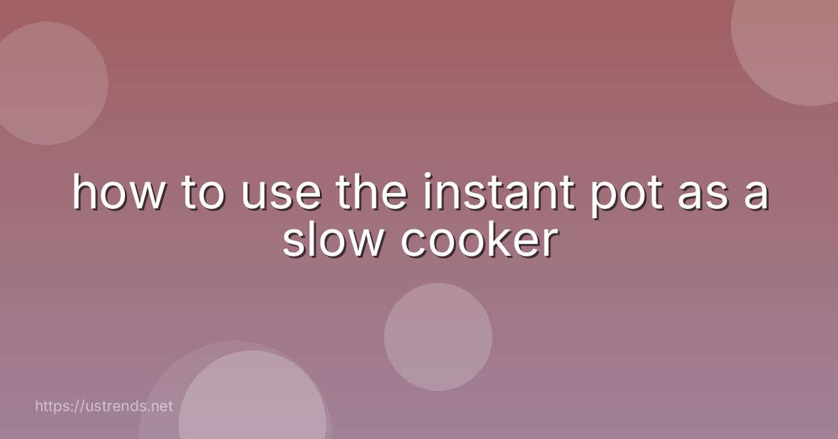 how to use the instant pot as a slow cooker