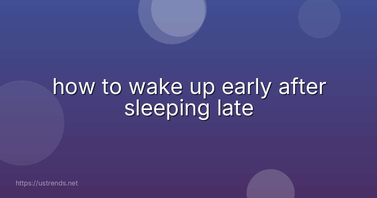 how to wake up early after sleeping late