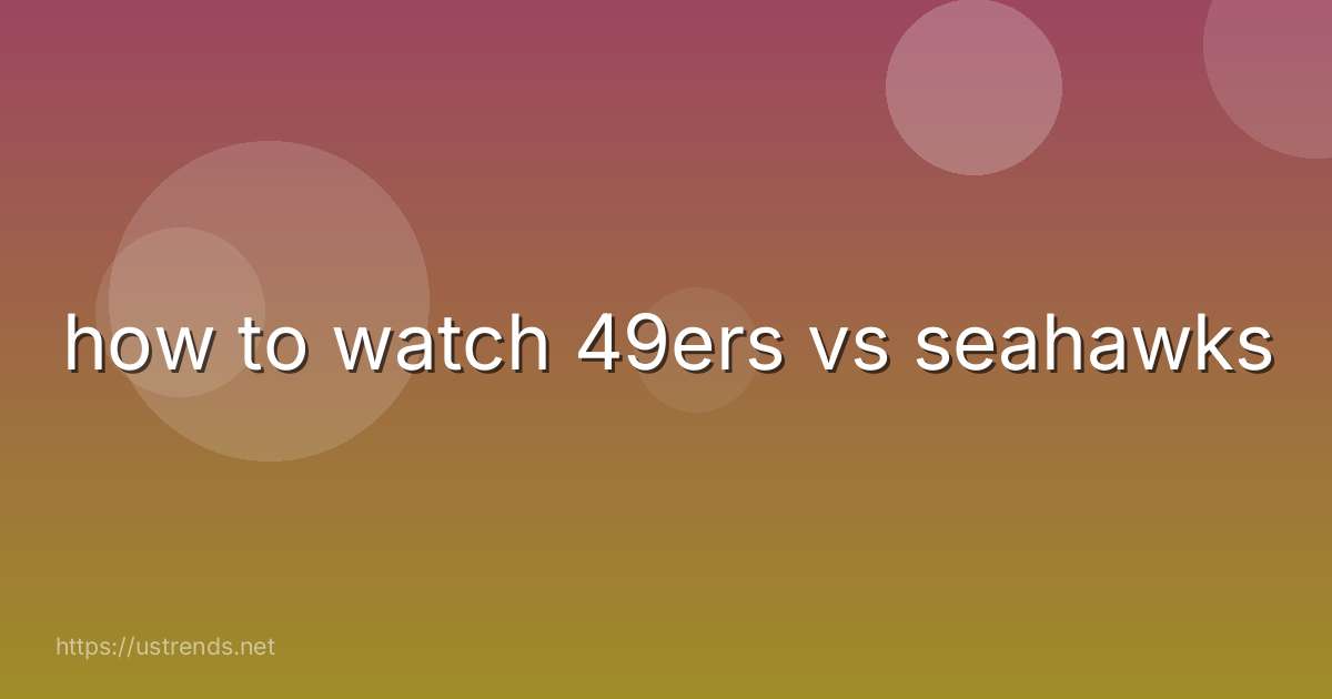 how to watch 49ers vs seahawks
