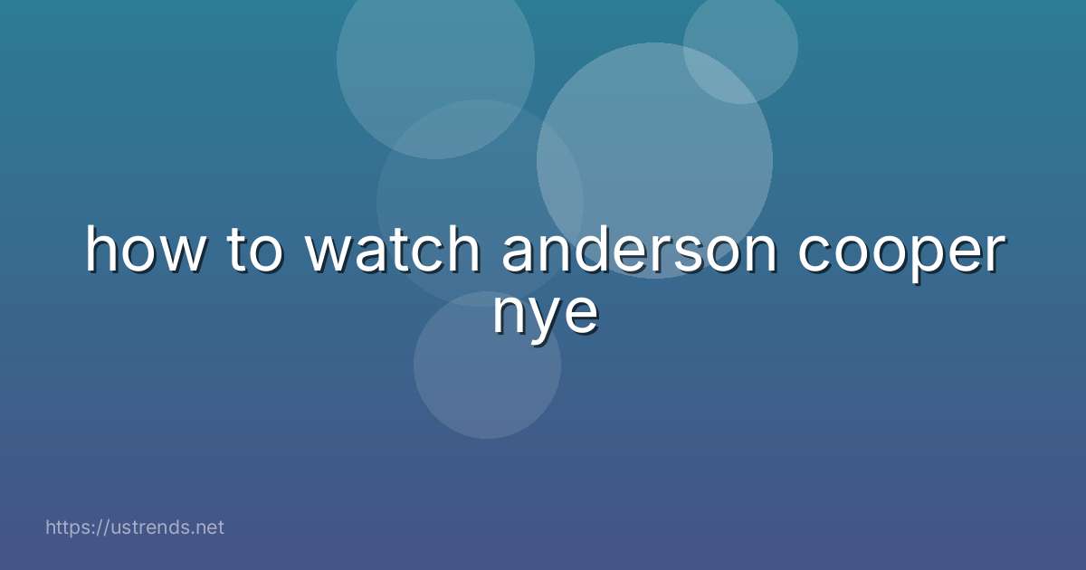 how to watch anderson cooper nye