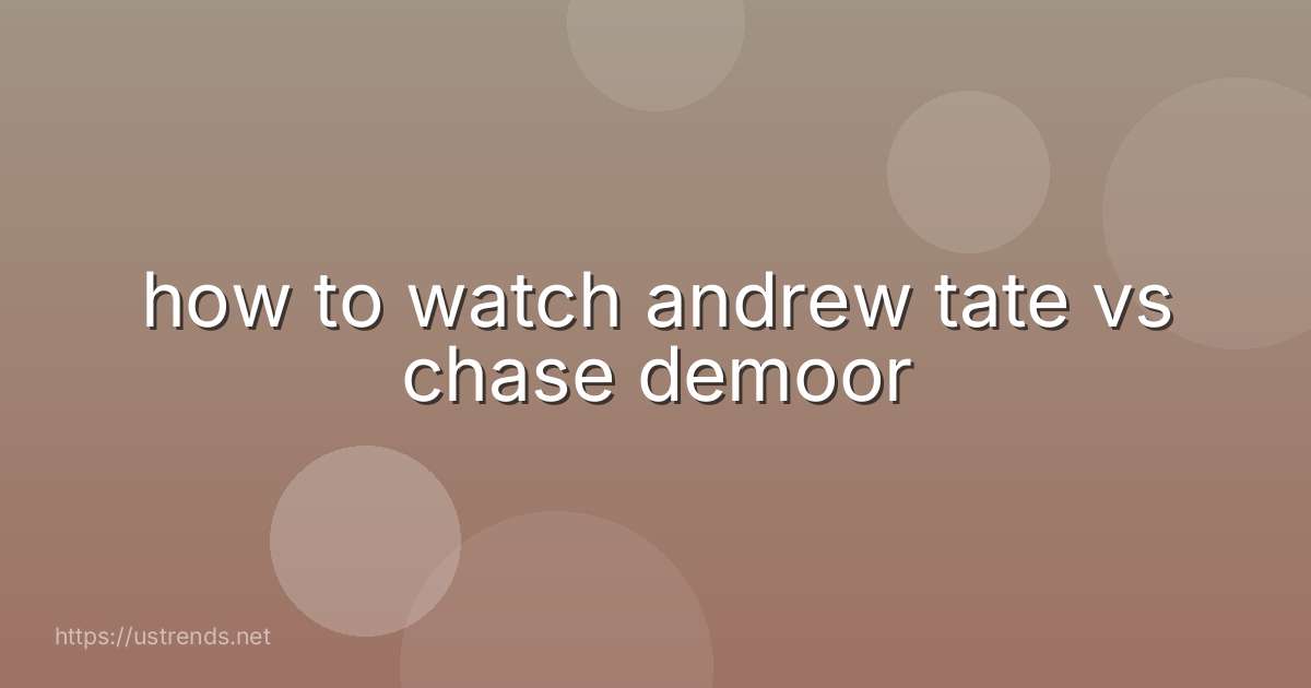 how to watch andrew tate vs chase demoor